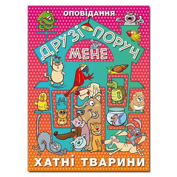 Друзі поруч мене. Хатні тварини. укл. Карпенко Ю.М. 112 с. Глорія